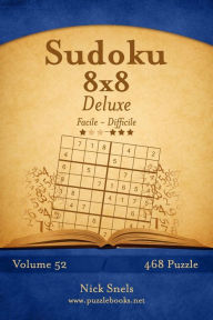 Title: Sudoku 8x8 Deluxe - Da Facile a Difficile - Volume 52 - 468 Puzzle, Author: Nick Snels