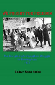 Title: We Fought for Freedom: The Bangladesh Liberation Struggle in Birmingham 1971, Author: Roger Gwynn