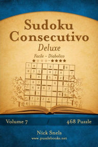Title: Sudoku Consecutivo Deluxe - Da Facile a Diabolico - Volume 7 - 468 Puzzle, Author: Nick Snels