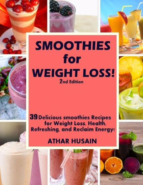 Smoothies For weight Loss!: 39 Delicious smoothies Recipes for Weight Loss, Health, Refreshing, and Reclaim Energy!