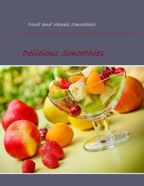 Fruit and Veggie Smoothies: Delicious Smoothies