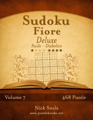 Title: Sudoku Fiore Deluxe - Da Facile a Diabolico - Volume 7 - 468 Puzzle, Author: Nick Snels