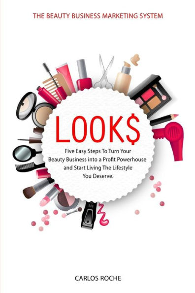 Look$: Five Easy Steps to Turn Your Beauty Business into a Profit Powerhouse and Start Living The Lifestyle You Deserve.