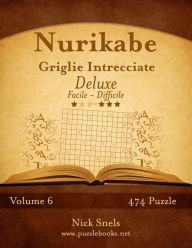 Title: Nurikabe Griglie Intrecciate Deluxe - Da Facile a Difficile - Volume 6 - 474 Puzzle, Author: Nick Snels