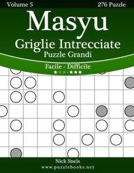 Title: Masyu Griglie Intrecciate Puzzle Grandi - Da Facile a Difficile - Volume 5 - 276 Puzzle, Author: Nick Snels