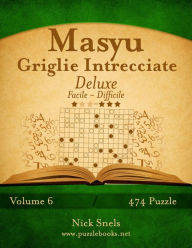 Title: Masyu Griglie Intrecciate Deluxe - Da Facile a Difficile - Volume 6 - 474 Puzzle, Author: Nick Snels