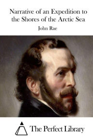Title: Narrative of an Expedition to the Shores of the Arctic Sea, Author: John Rae