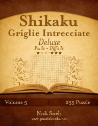 Title: Shikaku Griglie Intrecciate Deluxe - Da Facile a Difficile - Volume 5 - 255 Puzzle, Author: Nick Snels