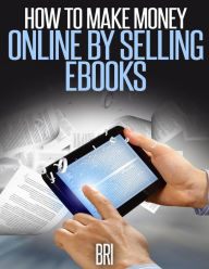 Title: How to Make Money Online by Selling eBooks, Author: Bri .