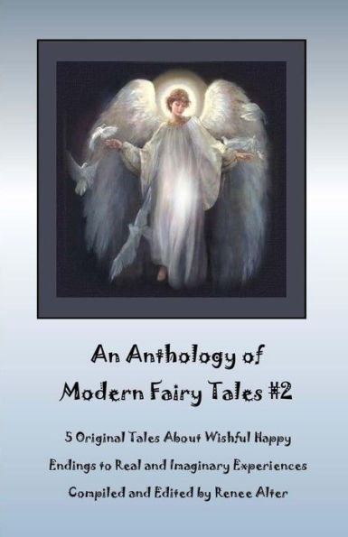 An Anthology of Modern Fairy Tales #2: 5 Original Tales About Wishful Happy Endings to Real & Imaginary Experiences
