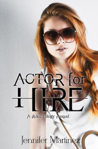 Title: Actor for Hire: A Rules Trilogy Prequel, Author: Jennifer Martinez