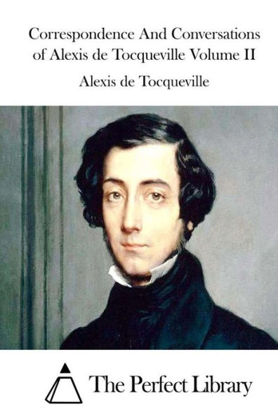 Correspondence And Conversations of Alexis de Tocqueville Volume II