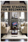 Home Staging for Beginners: Learn Tips and Tricks on How Home Staging Can Get You the Top Dollar When You Sell Your Home!