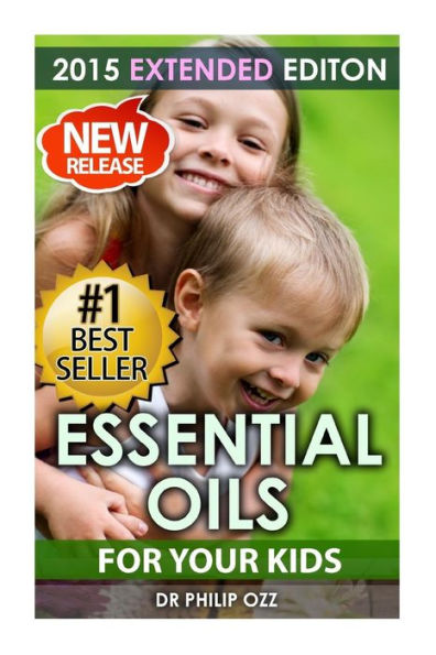 Essential Oils For Your Kids: Caring For Your Children: Essential Oils For Your Child's Health, Vitality and Longevity