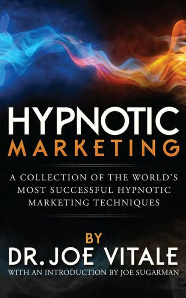 Hypnotic Marketing: A Collection of the World's Most Successful Hypnotic Marketing Techniques