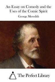 Title: An Essay on Comedy and the Uses of the Comic Spirit, Author: George Meredith
