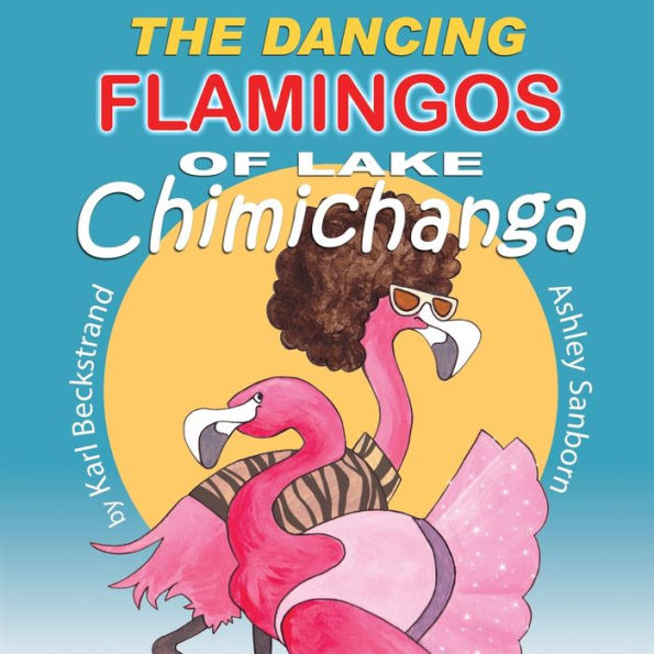 The Dancing Flamingos of Lake Chimichanga: Silly Birds