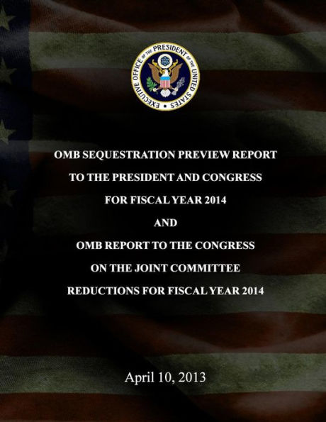 OMB Sequestration Preview Report to the President and Congress for Fiscal Year 2014 and OMB Report to the Congress on the Joint Committee Reductions for Fiscal Year 2014