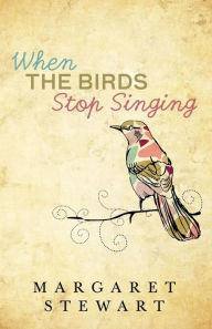 Title: When The Birds Stop Singing, Author: Margaret Stewart