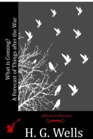 Title: What is Coming? A Forecast of Things after the War, Author: H. G. Wells