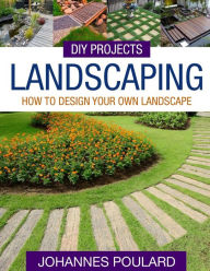 Title: DIY Projects: Landscaping: How To Design Your Own Landscape, Author: Johannes Poulard