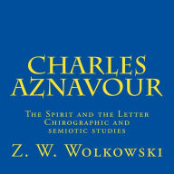 Title: Charles Aznavour: The Spirit and the Letter - Chirographic and semiotic studies, Author: Z. W. Wolkowski