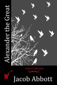 Title: Alexander the Great, Author: Jacob Abbott