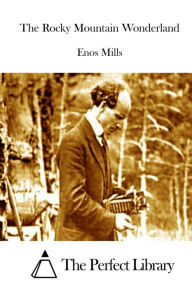 Title: The Rocky Mountain Wonderland, Author: Enos Mills