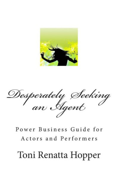 Desperately Seeking an Agent: Power Business Guide for Actors and Performers