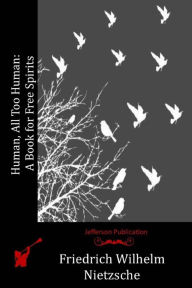 Title: Human, All Too Human: A Book for Free Spirits, Author: Friedrich Wilhelm Nietzsche