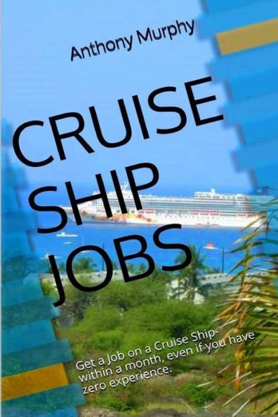 Cruise Ship Jobs: Get a Job on a Cruise Ship- within a month, even if you have zero experience.
