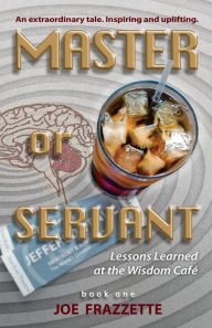 Title: Master or Servant: Lesson Learned at the Wisdom Cafe, Author: Joe Frazzette
