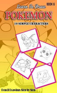 Title: Learn To Draw Pokemon - 10 Simple Characters: Pencil Drawing Step By Step Book 6: Pencil Drawing Ideas for Absolute Beginners, Author: Jeet Gala
