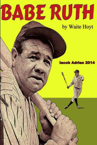 Title: Babe Ruth by Waite Hoyt, Author: Iacob Adrian