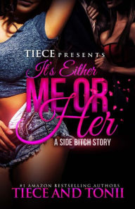 Title: It's Either Me Or Her; A Side Bitch Story, Author: Tonii