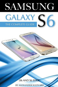 Title: SAMSUNG GALAXY S6: The Complete Guide (S6 & S6 Edge), Author: Alexander Mayword