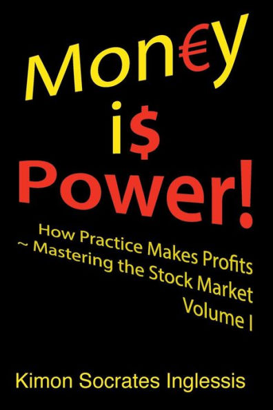 Money is Power!: How Practice Makes Profits Mastering the Stock Market Volume I