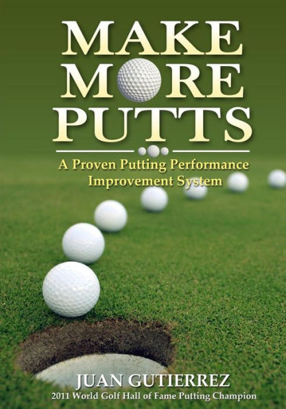 Make More Putts: A Proven Putting Performance Improvement System