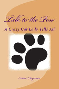 Title: Talk to the Paw: A Crazy Cat Lady Tells All, Author: Helen Chapman