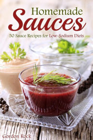 Title: Homemade Sauces: 50 Sauce Recipes for Low-Sodium Diets, Author: Gordon Rock