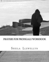 Title: Prayers for Prodigals Workbook: Support group start-up and leader's guide, Author: Sheila Llewellyn