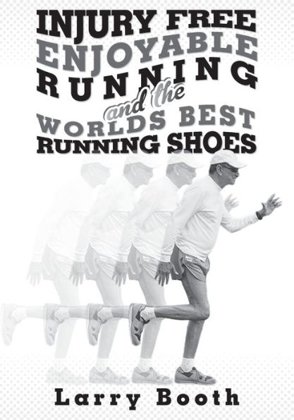 Injury Free Enjoyable Running and the Worlds Best Running Shoes