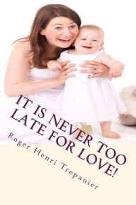 Title: It Is Never Too Late For Love!, Author: Roger Henri Trepanier