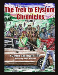 Title: The Trek to Elysium Chronicles: Volume 1: A Zombie Apocalytpic Tale, Author: Hugh Richard Williams