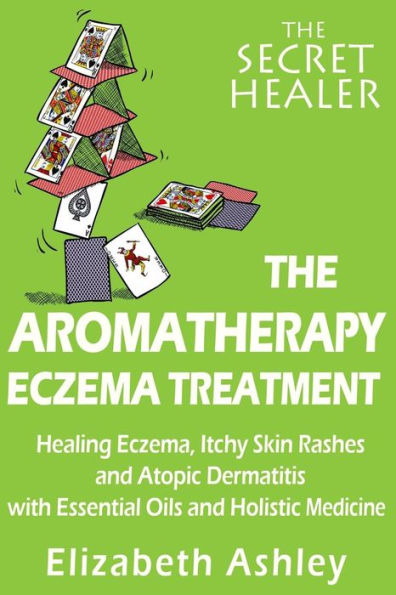 The Aromatherapy Eczema Treatment: The Professional Aromatherapist's Guide to Healing Eczema, Itchy Skin Rashes and Atopic Dermatitis with Essential Oils and Holistic Medicine.