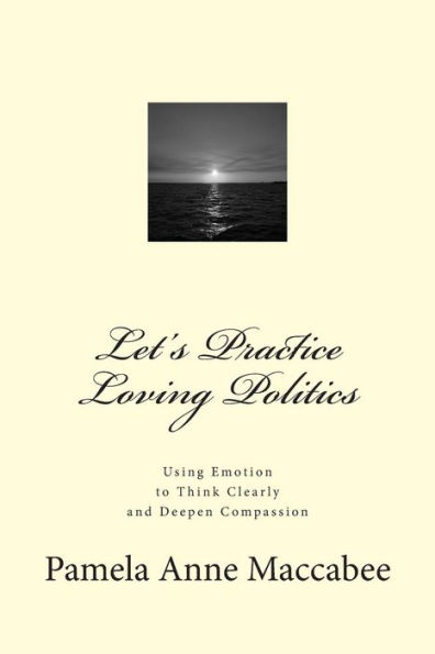 Let's Practice Loving Politics: Using Emotion to Think Clearly and Deepen Compassion