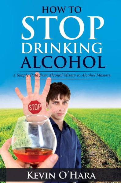 How to Stop Drinking Alcohol: A Simple Path from Alcohol Misery Mastery