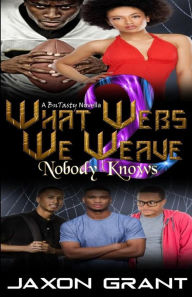 Title: What Webs We Weave 2: Nobody Knows, Author: Jaxon Grant