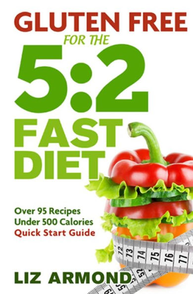 Gluten Free for the 5: 2 Fast Diet: Over 95 Recipes - 5:2 Quick Start Guide