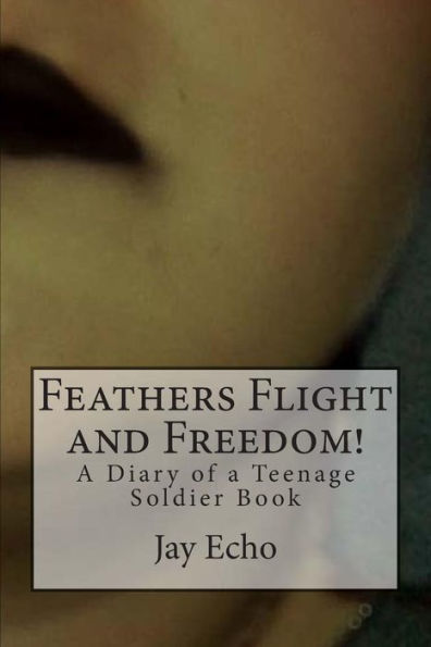 Diary of a Teenage Soldier Book 1: Feathers Flight and Freedom!